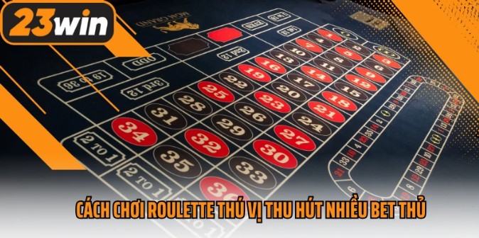 How to Play Roulette 23Win: A Beginner’s Guide to Winning Big